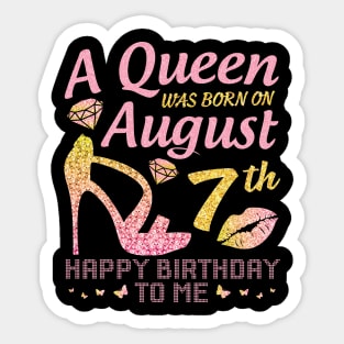 A Queen Was Born On August 7th Happy Birthday To Me Nana Mommy Mama Aunt Sister Wife Daughter Niece Sticker